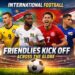 International Football Friendlies Kick Off Across the Globe