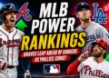 Braves Leap Past Dodgers as Phillies Surge in Latest MLB Power Rankings